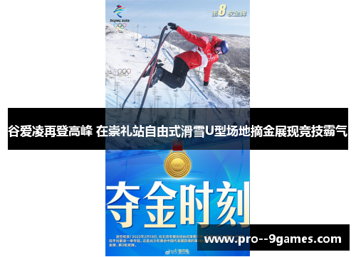 谷爱凌再登高峰 在崇礼站自由式滑雪U型场地摘金展现竞技霸气