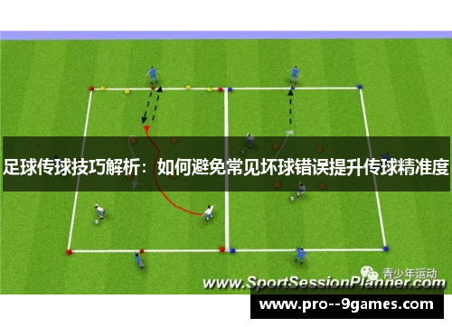 足球传球技巧解析：如何避免常见坏球错误提升传球精准度