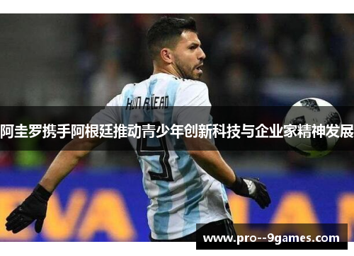 阿圭罗携手阿根廷推动青少年创新科技与企业家精神发展