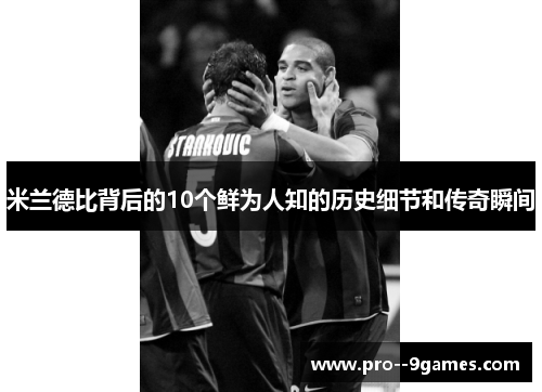 米兰德比背后的10个鲜为人知的历史细节和传奇瞬间