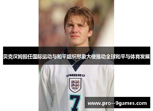 贝克汉姆担任国际运动与和平组织形象大使推动全球和平与体育发展