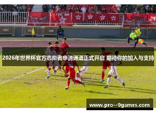 2026年世界杯官方志愿者申请通道正式开启 期待你的加入与支持