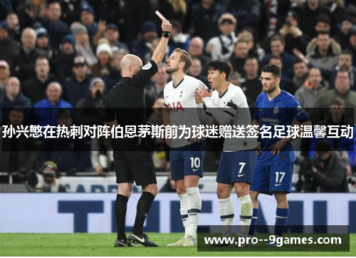 孙兴慜在热刺对阵伯恩茅斯前为球迷赠送签名足球温馨互动