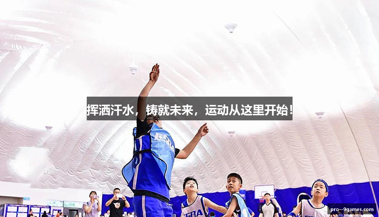 挥洒汗水，铸就未来，运动从这里开始！